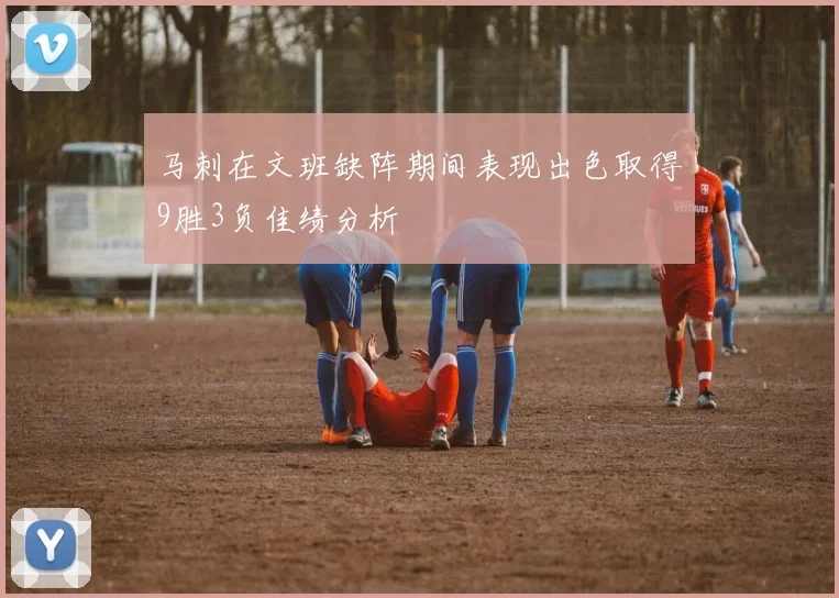 马刺在文班缺阵期间表现出色取得9胜3负佳绩分析