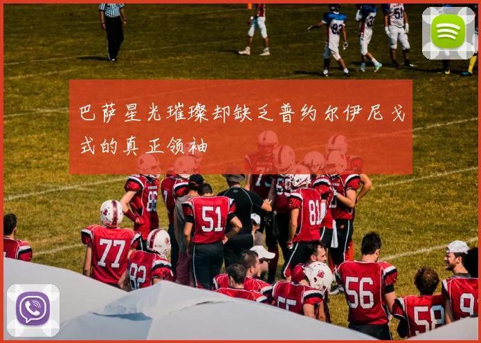 巴萨星光璀璨却缺乏普约尔伊尼戈式的真正领袖