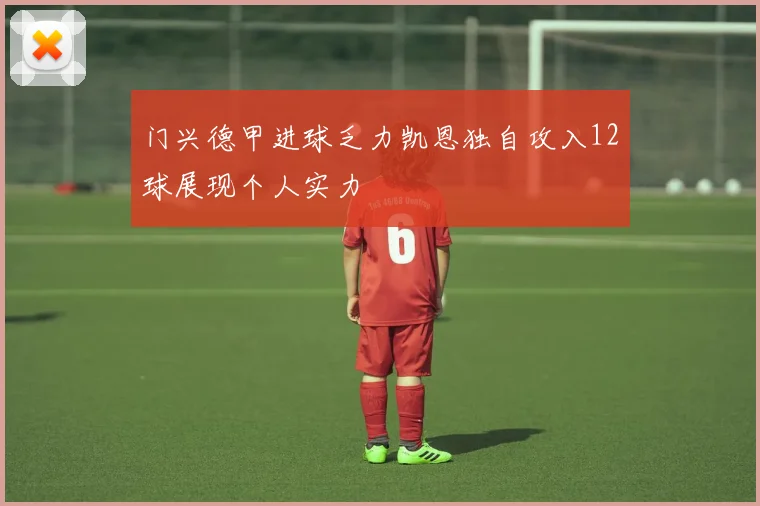 门兴德甲进球乏力凯恩独自攻入12球展现个人实力