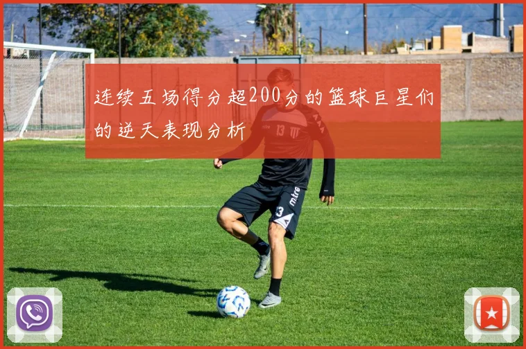 连续五场得分超200分的篮球巨星们的逆天表现分析